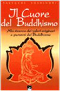 Copertina di 'Il cuore del buddhismo. Alla ricerca dei valori originari e perenni del buddhismo'