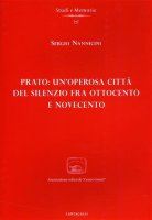 Prato: un'operosa citt del silenzio fra Ottocento e Novecento - Nannicini Sergio