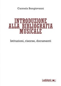 Copertina di 'Introduzione alla bibliografia musicale. Istituzioni, risorse, documenti'