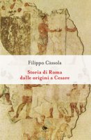 Storia di Roma dalle origini a Cesare - Cassola Filippo