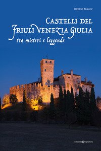 Copertina di 'Castelli del Friuli Venezia Giulia tra misteri e leggende'