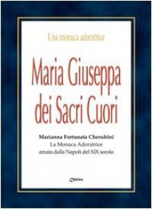 Copertina di 'Maria Giuseppa dei Sacri Cuori. Marianna Fortunata Cherubini. La monaca Adoratrice amata dalla Napoli del XIX secolo'