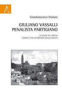 Copertina di 'Giuliano Vassalli penalista partigiano. Lo scudo del diritto contro l'uso autoritario della legalit'