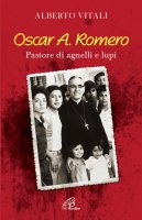 Oscar A. Romero. Pastori di agnelli e lupi - Vitali Alberto