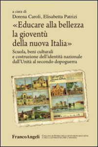 Copertina di 'Educare alla bellezza la giovent della nuova Italia. Scuola, beni culturali e costruzione dell'identit nazionale dall'Unit al secondo dopoguerra'
