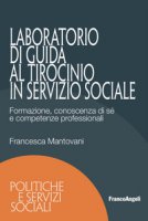 Laboratorio di guida al tirocinio in servizio sociale. Formazione, conoscenza di s e competenze professionali - Mantovani Francesca