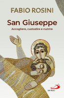 San Giuseppe. Accogliere, custodire e nutrire - Fabio Rosini