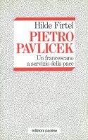 Pietro Pavlicek. Un francescano a servizio della pace - Hilde Firtel