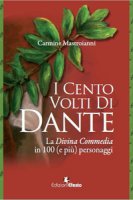 I cento volti di Dante. La Divina Commedia in 100 (e più) personaggi - Mastroianni Carmine