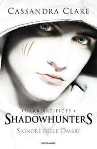 Copertina di 'Signore delle ombre. Dark artifices. Shadowhunters'
