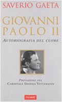 Giovanni Paolo II. Autobiografia del cuore - Gaeta Saverio