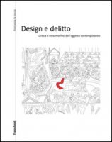 Design e delitto. Critica e metamorfosi dell'oggetto contemporaneo - La Rocca Francesca