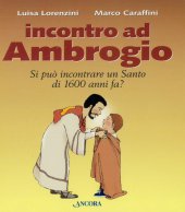 Immagine di 'Incontro ad Ambrogio. Si pu incontrare un Santo di 1600 anni fa?'