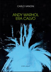 Copertina di 'Andy Warhol era calvo'
