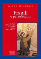 Fragili e perseveranti - Alceo Grazioli