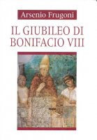 Il giubileo di Bonifacio VIII - Arsenio Frugoni