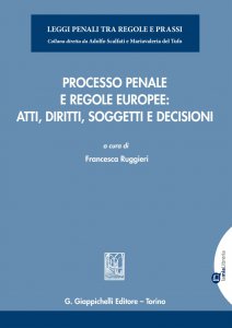 Copertina di 'Processo penale e regole europee: atti, diritti, soggetti e decisioni'