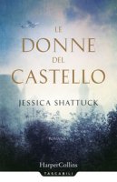 Le donne del castello - Shattuck Jessica