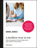 A Modern way to eat. Oltre 200 gustose ricette vegetariane (per sentirvi incantevoli) - Jones Anna