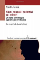 Abusi sessuali collettivi sui minori. Un'analisi criminologica e psicologico-investigativa - Zappal Angelo