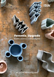 Copertina di 'Faventia_upgrade. Eredit ceramica e cultura digitale-Ceramic heritage and digital culture'