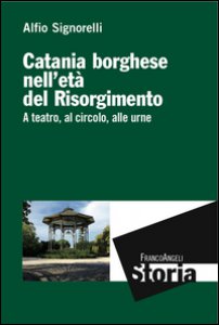Copertina di 'Catania borghese nell'et del Risorgimento. A teatro, al circolo, alle urne'