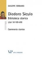 Diodoro Siculo. Biblioteca storica: Libri VI-VII-VIII. Commento storico - Giuseppe Cordiano