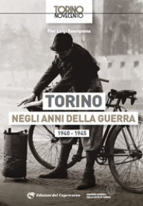Copertina di 'Torino negli anni della guerra 1940-1945. Ediz. illustrata'