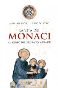 Copertina di 'La vita dei monaci al tempo delle grandi abbazie'