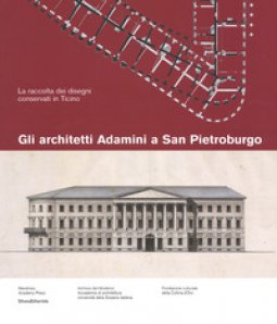 Copertina di 'Gli architetti Adamini a San Pietroburgo. La raccolta dei disegni conservati a San Pietroburgo. Ediz. a colori'