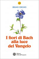 I fiori di Bach alla luce del Vangelo - Bruno Cerchio