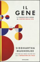 Il gene. Il viaggio dell'uomo al centro della vita - Mukherjee Siddhartha