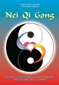 Copertina di 'Nei Qi Gong. Il cielo e la terra si incontrano nel cuore dell'uomo'