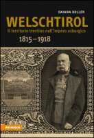 Welschtirol. Il territorio nell'impero asburgico 1815-1918 - Boller Daiana
