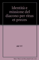 Identità e missione del diacono per ritus et preces - AA. VV.