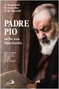 Copertina di 'Padre Pio nella sua interiorit. Figlio di Maria, francescano, stigmatizzato, sacerdote, apostolo, guida spirituale'