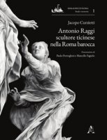 Antonio Raggi scultore ticinese nella Roma barocca - Curzietti Jacopo