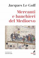 Mercanti e banchieri del Medioevo - Jacques Le Goff