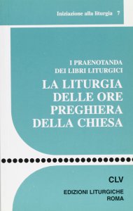 Copertina di 'La liturgia delle ore preghiera della Chiesa. I praenotanda dei libri liturgici'