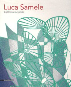 Copertina di 'Luca Samele. L'attivit incisoria. Linee stimolatrici di immaginazione. Ediz. illustrata'