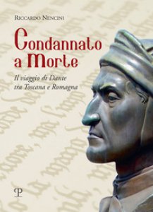 Copertina di 'Condannato a morte. Il viaggio di Dante tra Toscana e Romagna'