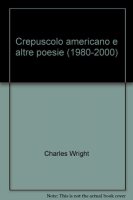 Crepuscolo americano e altre poesie (1980-2000) - Wright Charles