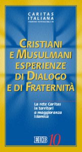 Copertina di 'Cristiani e musulmani. Esperienze di dialogo e fraternit. La rete Caritas in territori a maggioranza islamica'