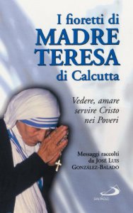 Copertina di 'I fioretti di madre Teresa di Calcutta. Vedere, amare, servire Cristo nei poveri'