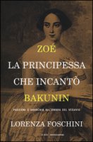 Zoé, la principessa che incantò Bakunin. Passioni e anarchia all'ombra del Vesuvio - Foschini Lorenza