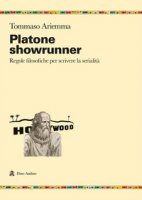 Platone showrunner. Regole filosofiche per scrivere la serialità - Ariemma Tommaso