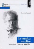 La musica va oltre. La ricerca di Gustav Mahler - Baldini Giovanni