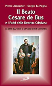 Copertina di 'Il B. Cesare De Bus e i padri della dottrina cristiana: Da oltre 400 anni a servizio della catechesi'