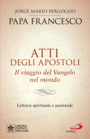 Atti degli apostoli. Il viaggio del Vangelo nel mondo - (Jorge M. Bergoglio) Papa Francesco