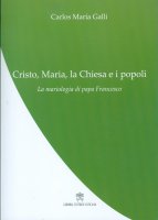 Cristo, Maria, la Chiesa e i popoli - Carlos M. Galli